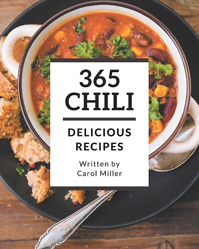 365 Delicious Chili Recipes: A Chili Cookbook You Won't be Able to Put Down