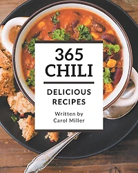 365 Delicious Chili Recipes: A Chili Cookbook You Won't be Able to Put Down