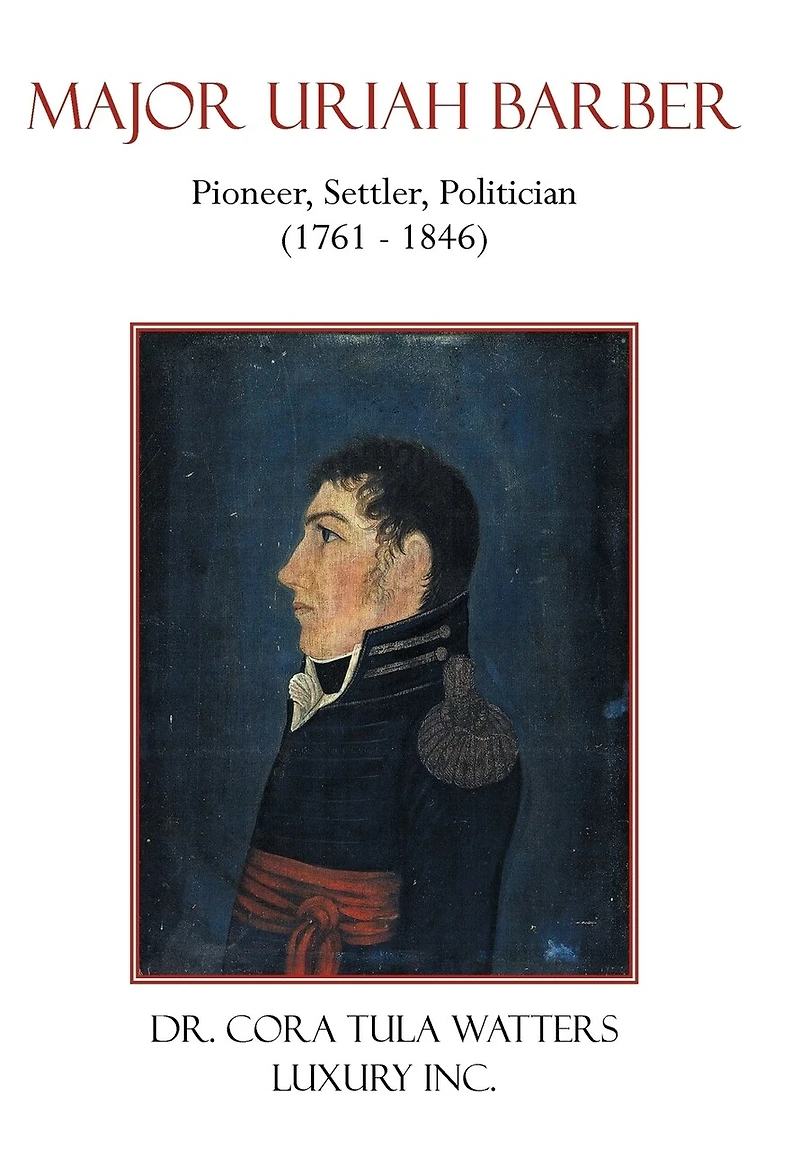 Major Uriah Barber: Pioneer, Settler, Politician (1761 - 1846)