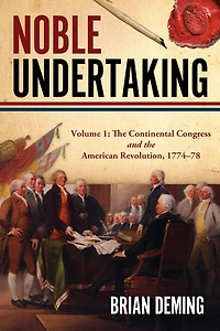 Noble Undertaking: Volume 1: The Continental Congress and the American Revolution, 1774-78