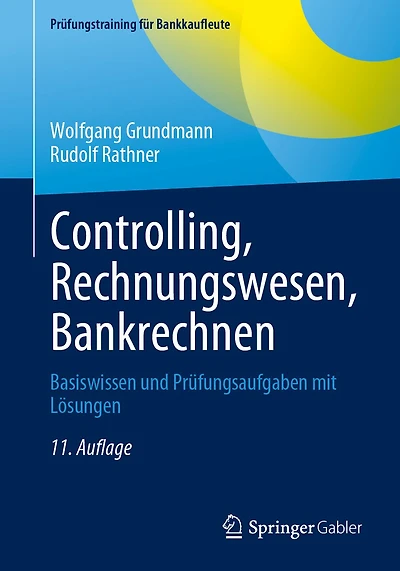 Controlling, Rechnungswesen, Bankrechnen: Basiswissen Und Prüfungsaufgaben Mit Lösungen