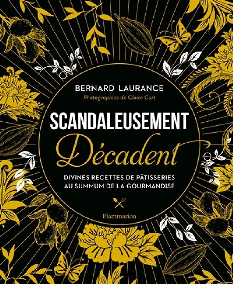 Scandaleusement décadent : divines recettes de pâtisseries au summum la gourmandise: gourmandise