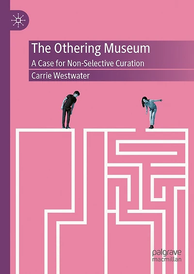 The Othering Museum: A Case for Non-Selective Curation
