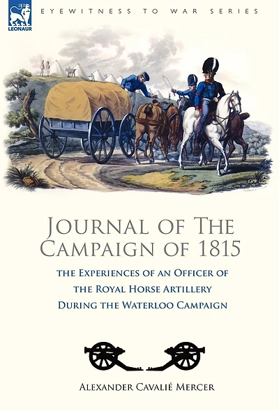 Journal of the Campaign 1815: Experiences an Officer Royal Horse Artillery During Waterloo