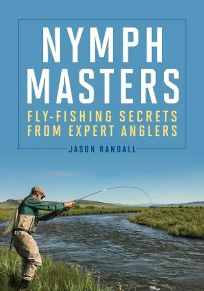 Nymph Masters: Fly-fishing Secrets From Expert Anglers