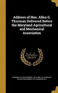 Address of Hon. Allen G. Thurman Delivered Before the Maryland Agricultural and Mechanical Association