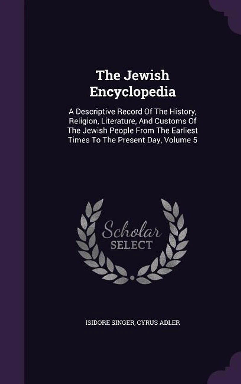The Jewish Encyclopedia: A Descriptive Record of the History, Religion, Literature