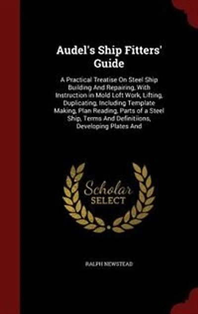 Audel's Ship Fitters' Guide: A Practical Treatise On Steel Building And Repairing, With Instruction Mold Loft Work, Lift