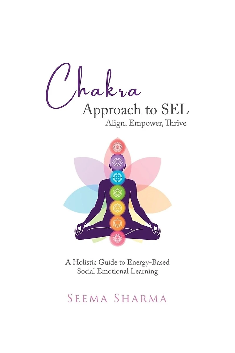 Chakra Approach to SEL - Align, Empower, Thrive: A Holistic Guide to Energy-Based Social Emotional Learning