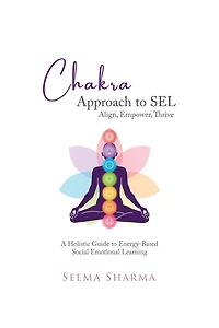 Chakra Approach to SEL - Align, Empower, Thrive: A Holistic Guide to Energy-Based Social Emotional Learning