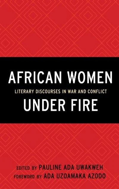 African Women Under Fire: Literary Discourses War And Conflict