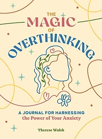 The Magic of Overthinking: A Journal for Harnessing the Power of Your Anxiety