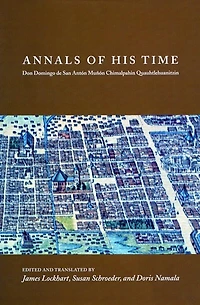 Annals of His Time: Don Domingo de San Antón Muñón Chimalpahin Quauhtlehuanitzin