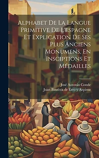 Alphabet De La Langue Primitive De L'espagne Et Explication De Ses Plus Anciens Monumens, En Insciptions Et Médailles