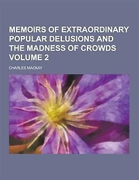 Memoirs of Extraordinary Popular Delusions and the Madness Crowds, Vol. 2 (Classic Reprint)