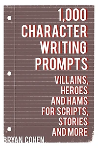 1,000 Character Writing Prompts: Villains, Heroes and Hams for Scripts