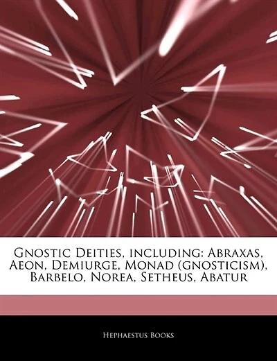 Articles On Gnostic Deities, including: Abraxas, Aeon, Demiurge, Monad (gnosticism), Barbelo, Norea, Setheus, Abatur