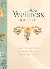 My Wellness Journal: Connect to Your Body, Balance Your Hormones, Improve Your Health