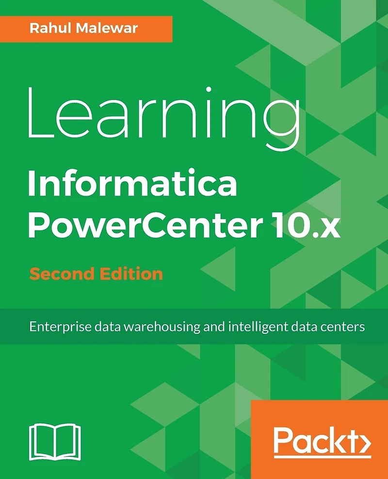 Learning Informatica PowerCenter 10.x - Second Edition: Enterprise data warehousing and intelligent centers for efficient management solutions