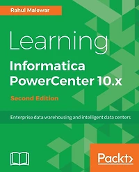 Learning Informatica PowerCenter 10.x - Second Edition: Enterprise data warehousing and intelligent centers for efficient management solutions