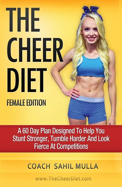 The Cheer Diet (Female Edition): A 60 Day Plan Designed To Help You Stunt Stronger, Tumble Harder & Look Absolutely Fierce At Competitions