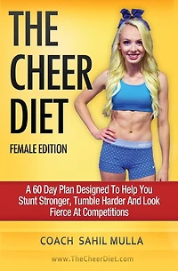 The Cheer Diet (Female Edition): A 60 Day Plan Designed To Help You Stunt Stronger, Tumble Harder & Look Absolutely Fierce At Competitions