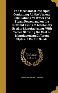 the Mechanical Principia: Containing All Various Calculations on Water and Steam Power, Different Kinds of Mac