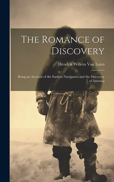 The Romance of Discovery: Being an Account of the Earliest Navigators and the Discovery of America