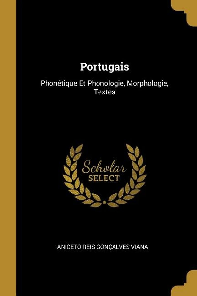 Portugais: Phonétique Et Phonologie, Morphologie, Textes...