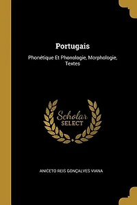 Portugais: Phonétique Et Phonologie, Morphologie, Textes...