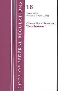 Code of Federal Regulations, Title 18 Conservation of Power and Water Resources 1-399, 2022