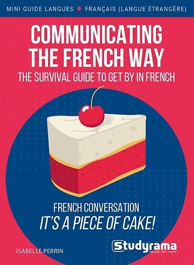 Communicating the French way: the comprehensive pocket guide for anyone travelling or starting to work or live in France