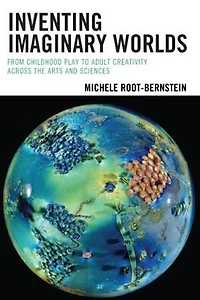Inventing Imaginary Worlds: From Childhood Play To Adult Creativity Across The Arts And Sciences