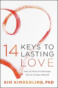 14 Keys To Lasting Love: How Have The Marriage You've Always Wanted