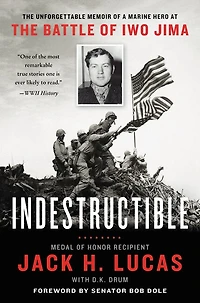 Indestructible: The Unforgettable Memoir Of A Marine Hero At Battle Iwo Jima
