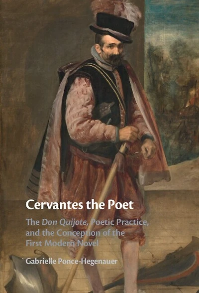 Cervantes the Poet: Don Quijote, Poetic Practice, and Conception of First Modern Novel