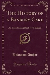 The History of a Banbury Cake: An Entertaining Book for Children (Classic Reprint)