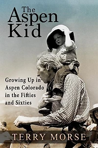 The Aspen Kid: Growing up in Aspen, Colorado in the Fifties and Sixties