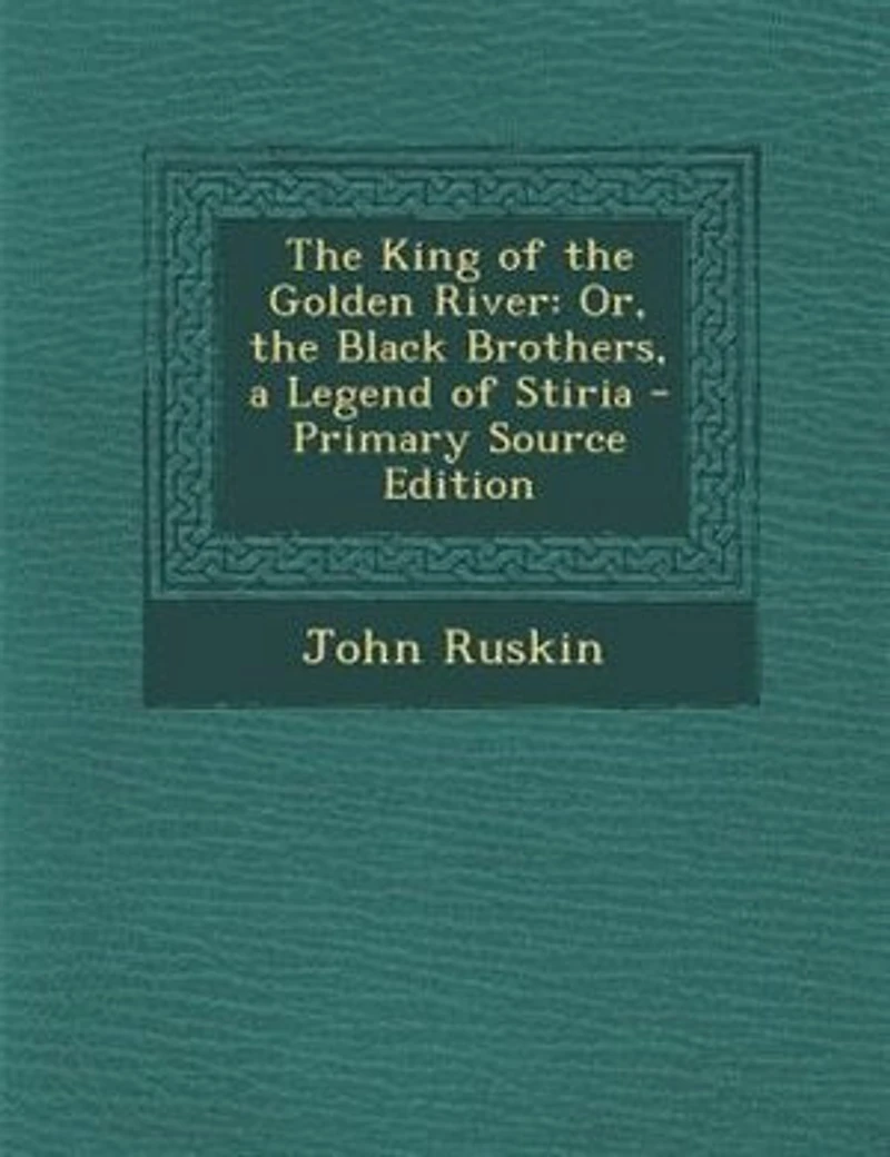 The King of the Golden River: Or, the Black Brothers, a Legend of Stiria - Primary Source Edition