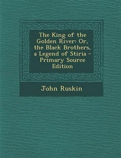 The King of the Golden River: Or, the Black Brothers, a Legend of Stiria - Primary Source Edition
