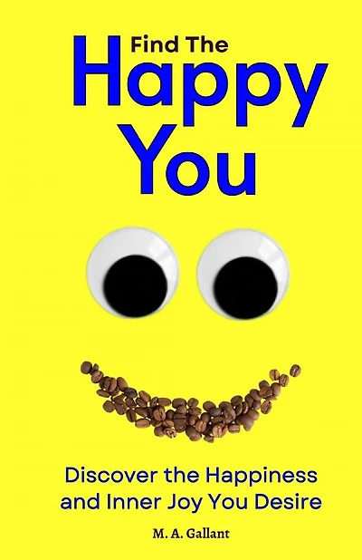 Find The Happy You: Discover the Happiness and Inner Joy You Desire