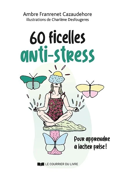 60 ficelles anti-stress: pour apprendre à lâcher prise !