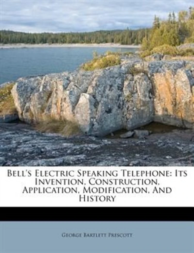 Bell's Electric Speaking Telephone: Its Invention, Construction, Application, Modification and History (Classic Reprint)