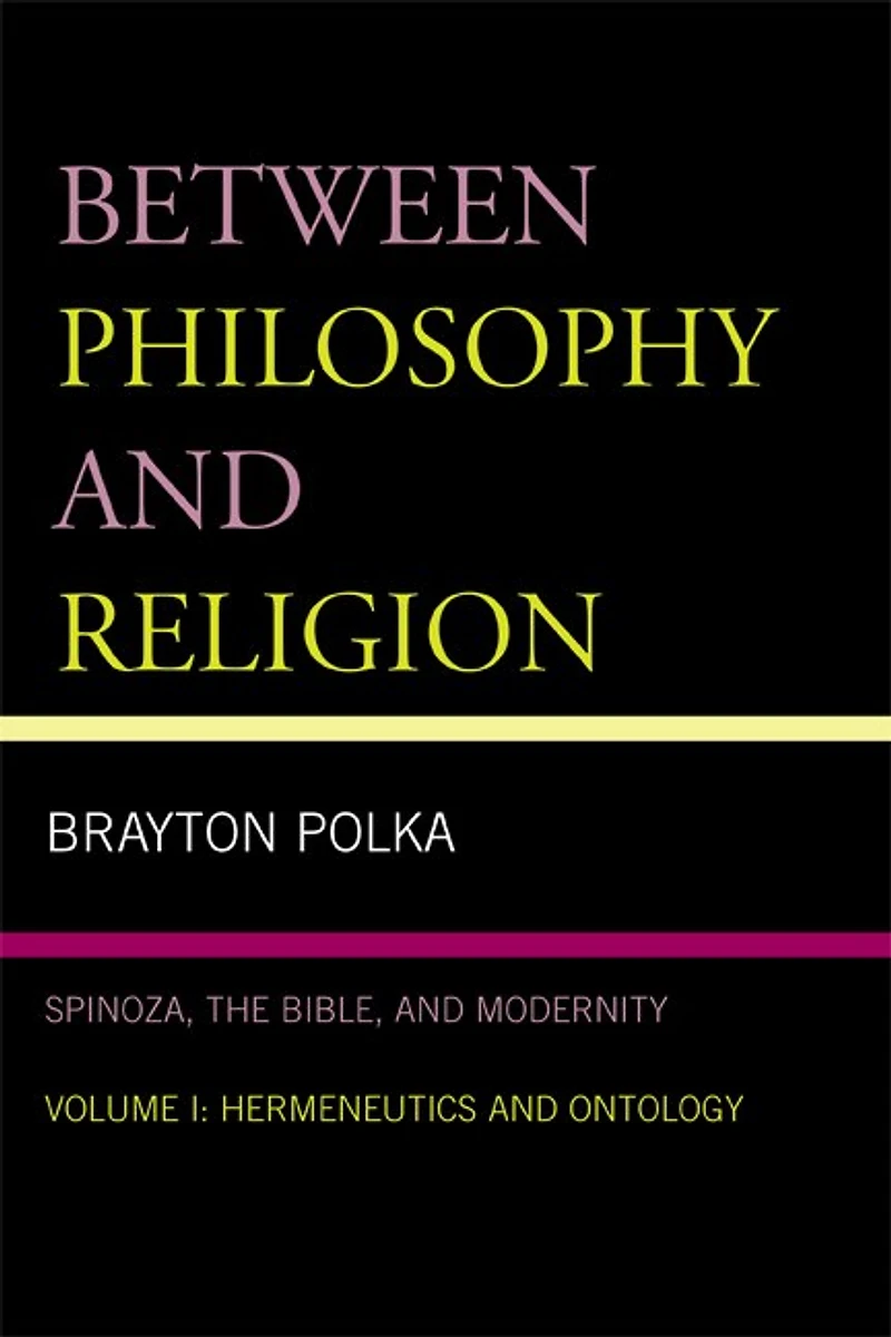 Between Philosophy and Religion, Vol. I: Spinoza, the Bible, Modernity