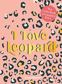 I Love Leopard: The Little Book Of Leopard Print