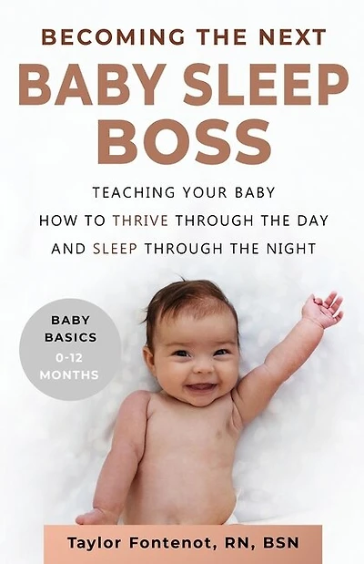 Becoming The Next Baby Sleep Boss: Teaching Your Baby How To Thrive Through The Day And Sleep Through The Night