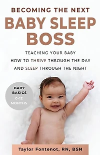 Becoming The Next Baby Sleep Boss: Teaching Your Baby How To Thrive Through The Day And Sleep Through The Night