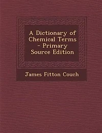 A Dictionary of Chemical Terms - Primary Source Edition