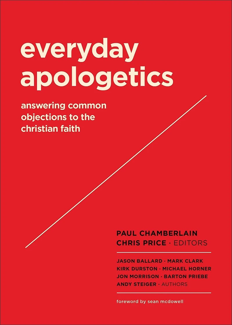 Everyday Apologetics: Answering Common Objections To The Christian Faith