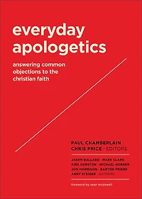 Everyday Apologetics: Answering Common Objections To The Christian Faith